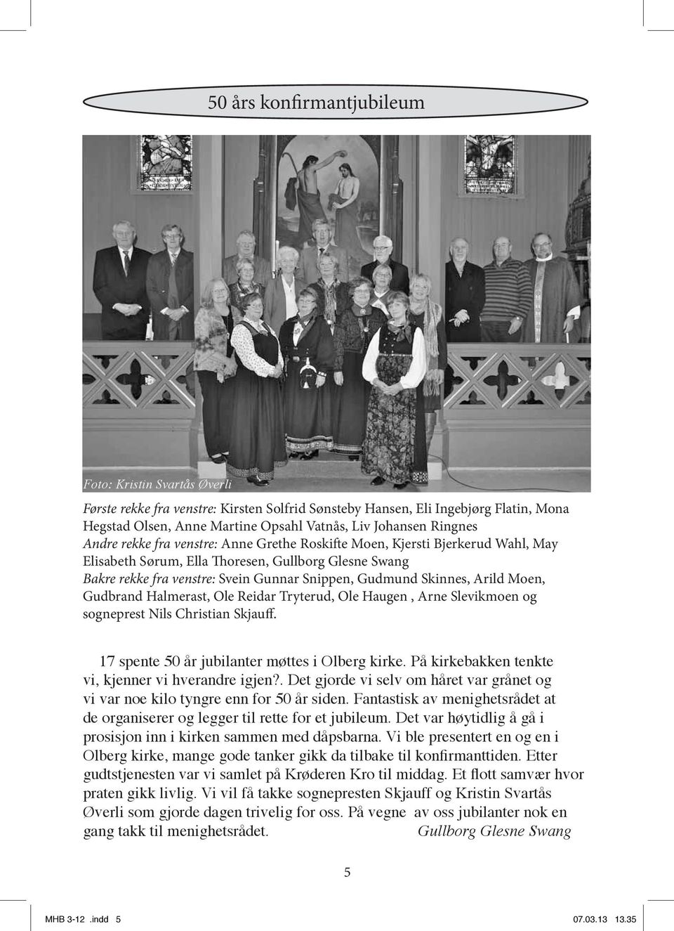 Skinnes, Arild Moen, Gudbrand Halmerast, Ole Reidar Tryterud, Ole Haugen, Arne Slevikmoen og sogneprest Nils Christian Skjauff. 17 spente 50 år jubilanter møttes i Olberg kirke.