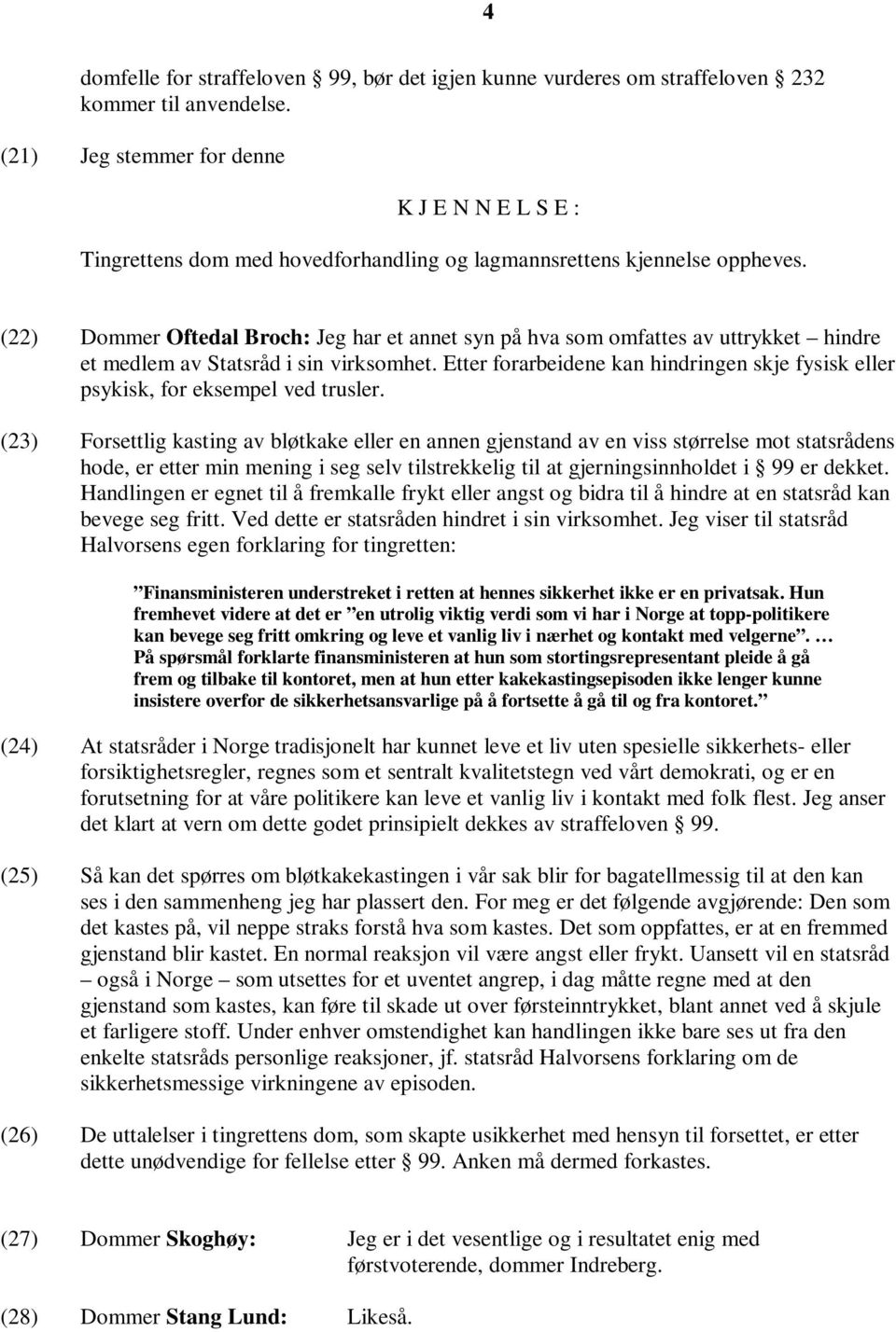 (22) Dommer Oftedal Broch: Jeg har et annet syn på hva som omfattes av uttrykket hindre et medlem av Statsråd i sin virksomhet.