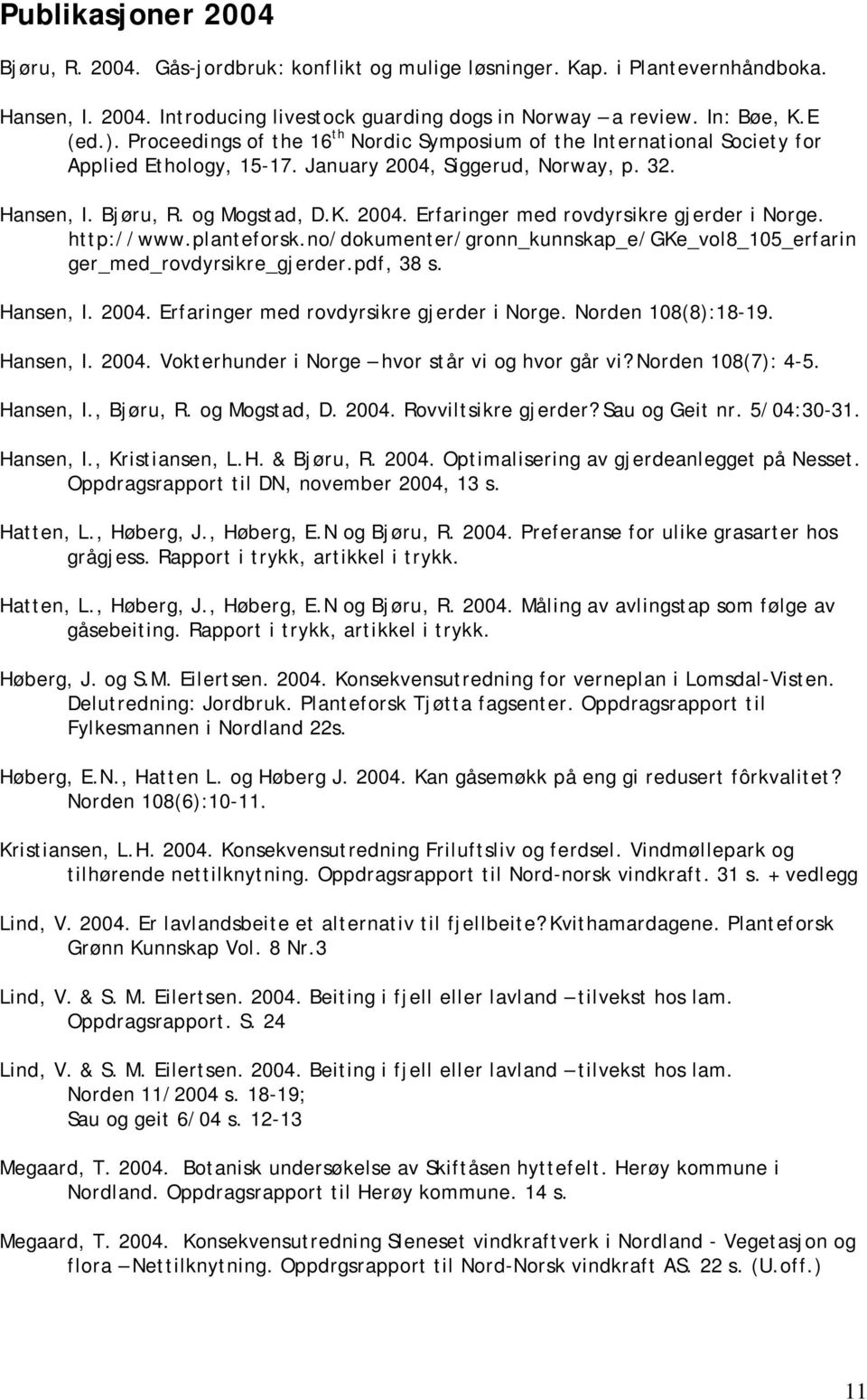 http://www.planteforsk.no/dokumenter/gronn_kunnskap_e/gke_vol8_105_erfarin ger_med_rovdyrsikre_gjerder.pdf, 38 s. Hansen, I. 2004. Erfaringer med rovdyrsikre gjerder i Norge. Norden 108(8):18-19.