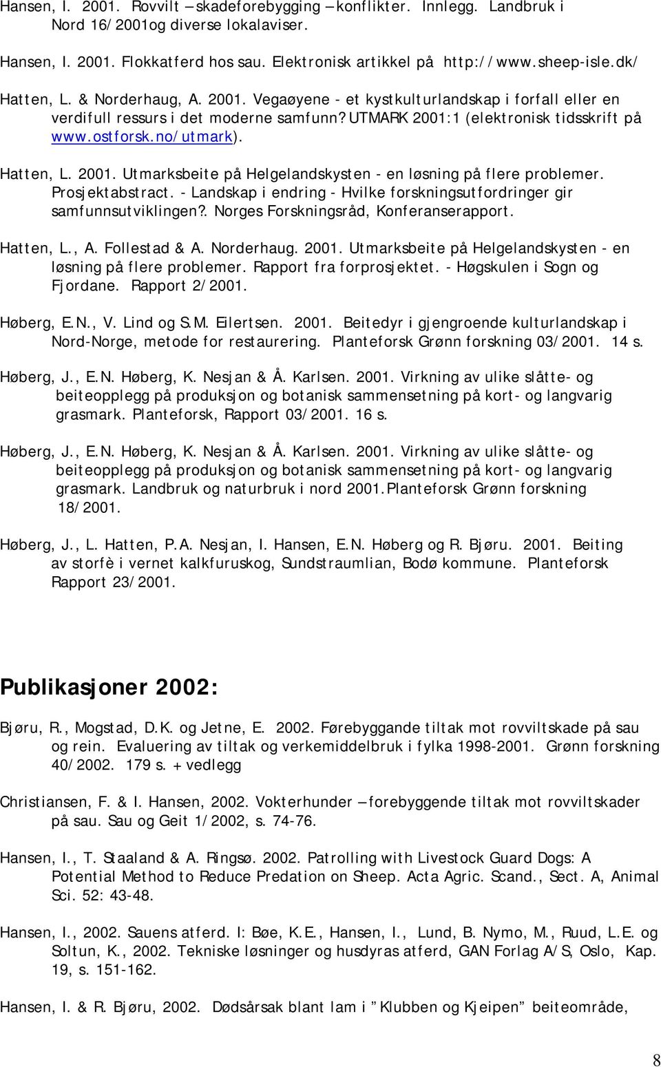 Hatten, L. 2001. Utmarksbeite på Helgelandskysten - en løsning på flere problemer. Prosjektabstract. - Landskap i endring - Hvilke forskningsutfordringer gir samfunnsutviklingen?