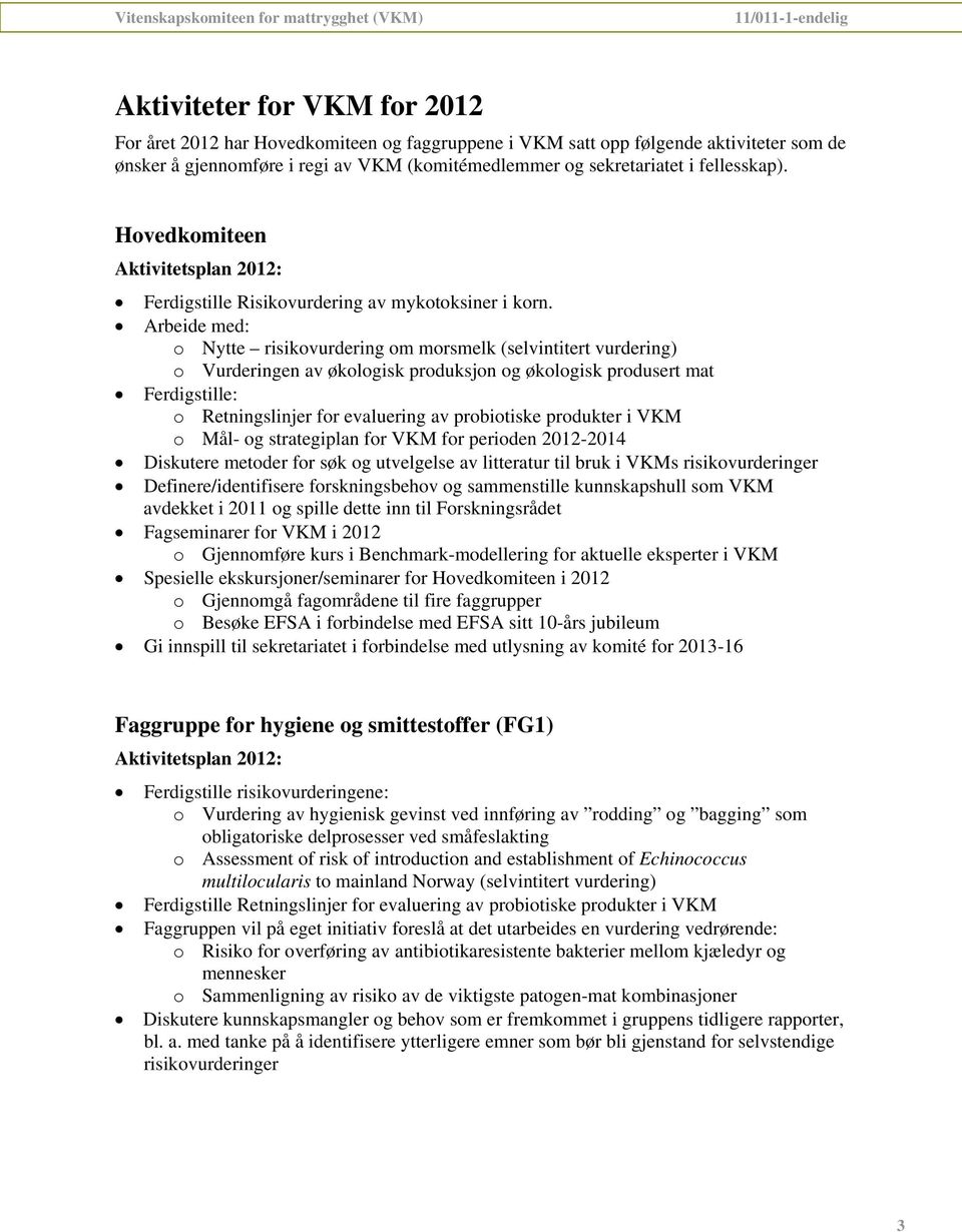 Arbeide med: o Nytte risikovurdering om morsmelk (selvintitert vurdering) o Vurderingen av økologisk produksjon og økologisk produsert mat Ferdigstille: o Retningslinjer for evaluering av probiotiske