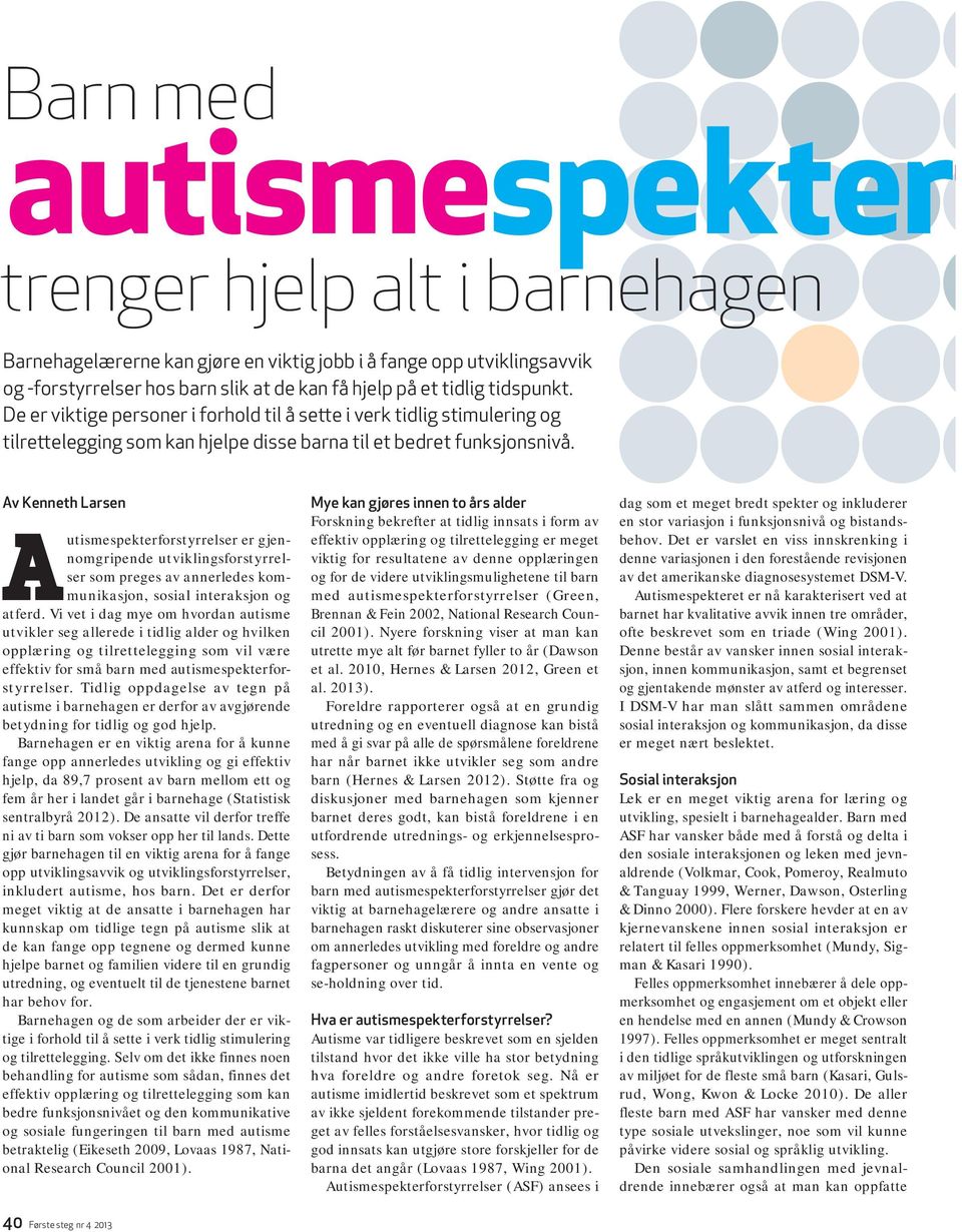 Av Kenneth Larsen Autismespekterforstyrrelser er gjennomgripende utviklingsforstyrrelser som preges av annerledes kommunikasjon, sosial interaksjon og atferd.