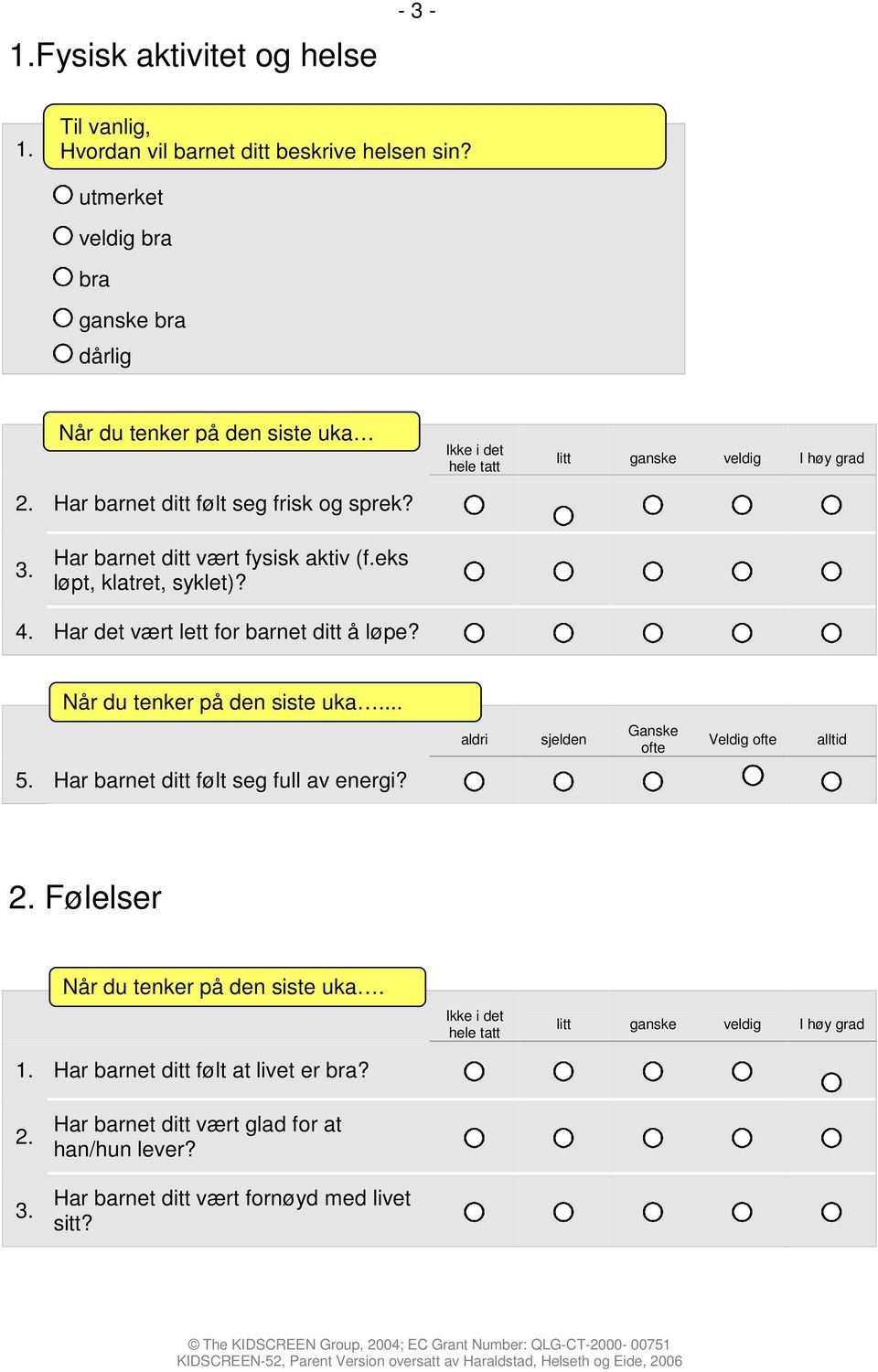 Ikke i det Har barnet ditt vært fysisk aktiv (f.eks løpt, klatret, syklet)? Har det vært lett for barnet ditt å løpe?