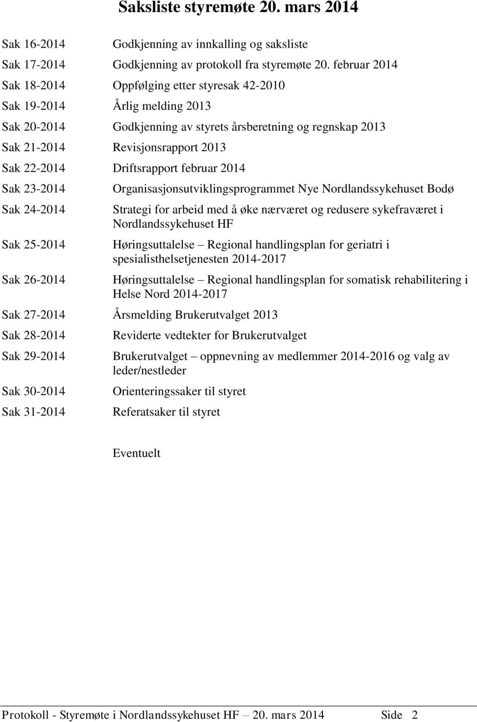 22-2014 Driftsrapport februar 2014 Sak 23-2014 Sak 24-2014 Sak 25-2014 Sak 26-2014 Organisasjonsutviklingsprogrammet Nye Nordlandssykehuset Bodø Strategi for arbeid med å øke nærværet og redusere