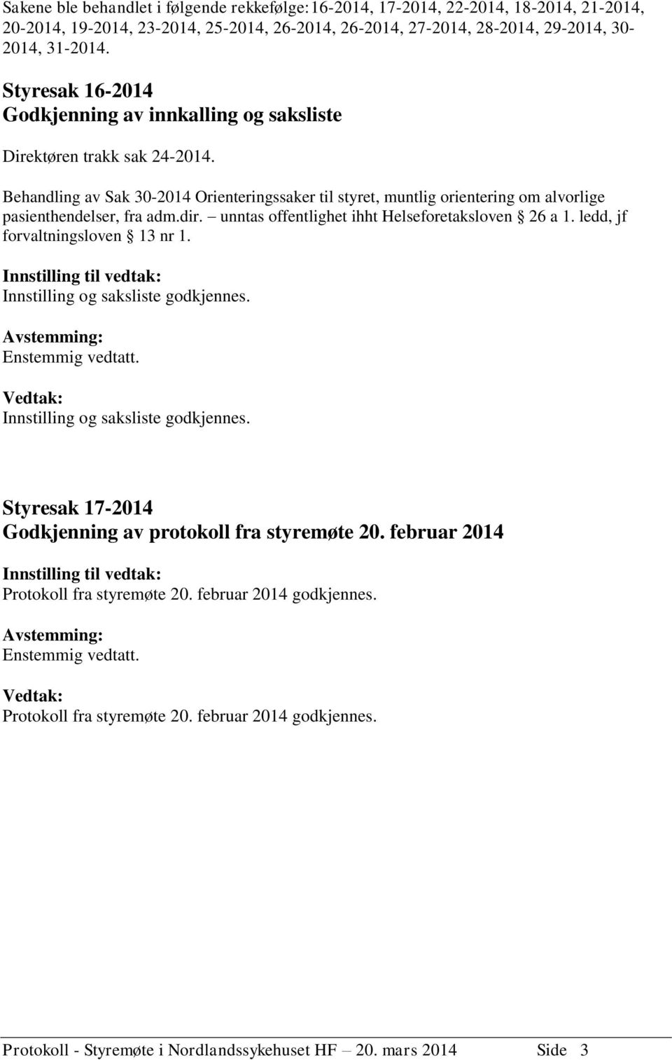 Behandling av Sak 30-2014 Orienteringssaker til styret, muntlig orientering om alvorlige pasienthendelser, fra adm.dir. unntas offentlighet ihht Helseforetaksloven 26 a 1.