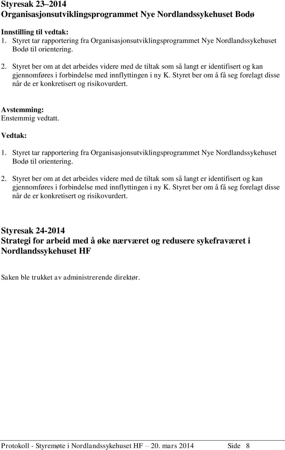 Styret ber om at det arbeides videre med de tiltak som så langt er identifisert og kan gjennomføres i forbindelse med innflyttingen i ny K.