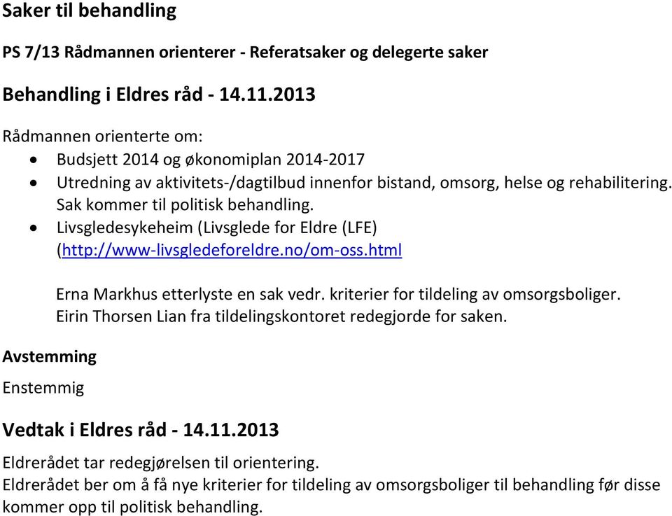 Livsgledesykeheim (Livsglede for Eldre (LFE) (http://www-livsgledeforeldre.no/om-oss.html Avstemming Enstemmig Erna Markhus etterlyste en sak vedr. kriterier for tildeling av omsorgsboliger.