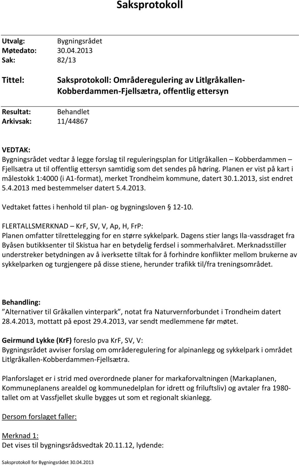 forslag til reguleringsplan for Litlgråkallen Kobberdammen Fjellsætra ut til offentlig ettersyn samtidig som det sendes på høring.