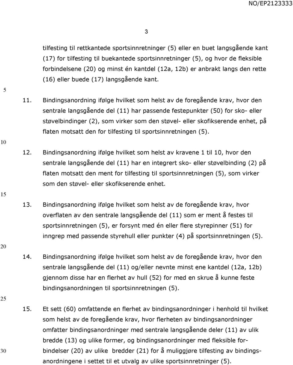 Bindingsanordning ifølge hvilket som helst av de foregående krav, hvor den sentrale langsgående del (11) har passende festepunkter (50) for sko- eller støvelbindinger (2), som virker som den støvel-