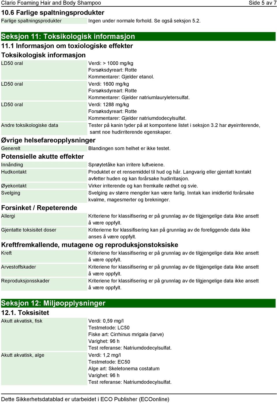 1 Informasjon om toxiologiske effekter Toksikologisk informasjon LD50 oral LD50 oral LD50 oral Andre toksikologiske data Øvrige helsefareopplysninger Generelt Blandingen som helhet er ikke testet.