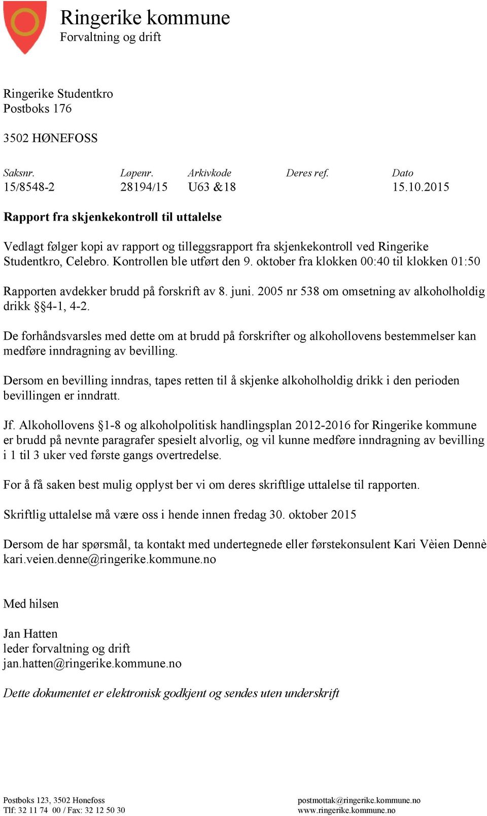 oktober fra klokken 00:40 til klokken 01:50 Rapporten avdekker brudd på forskrift av 8. juni. 2005 nr 538 om omsetning av alkoholholdig drikk 4-1, 4-2.