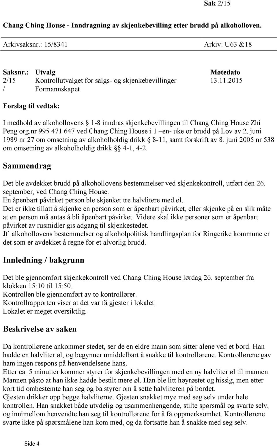 2015 / Formannskapet Forslag til vedtak: I medhold av alkohollovens 1-8 inndras skjenkebevillingen til Chang Ching House Zhi Peng org.