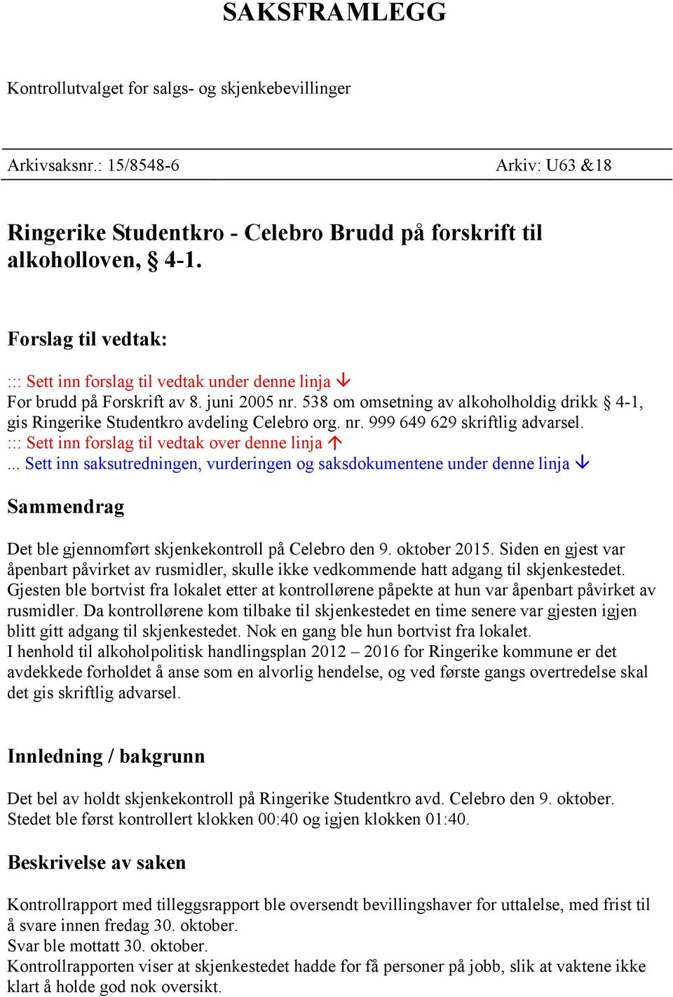 538 om omsetning av alkoholholdig drikk 4-1, gis Ringerike Studentkro avdeling Celebro org. nr. 999 649 629 skriftlig advarsel. ::: Sett inn forslag til vedtak over denne linja.