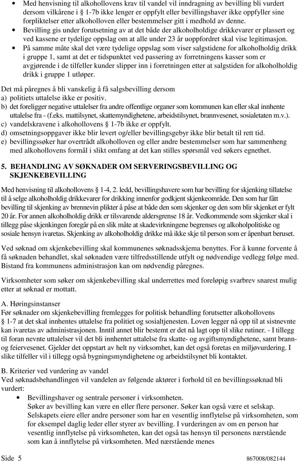 Bevilling gis under forutsetning av at det både der alkoholholdige drikkevarer er plassert og ved kassene er tydelige oppslag om at alle under 23 år uoppfordret skal vise legitimasjon.