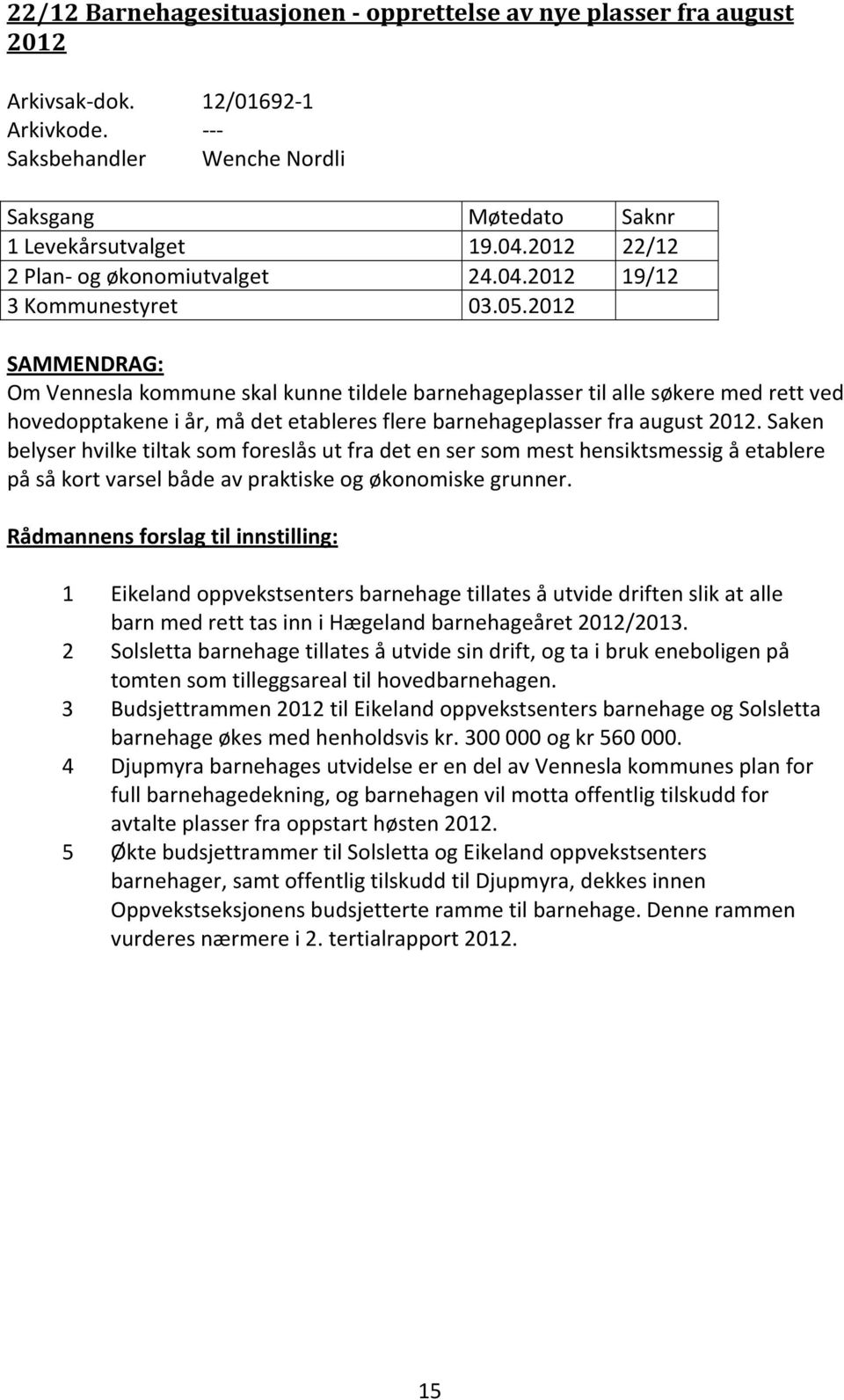 2012 SAMMENDRAG: Om Vennesla kommune skal kunne tildele barnehageplasser til alle søkere med rett ved hovedopptakene i år, må det etableres flere barnehageplasser fra august 2012.