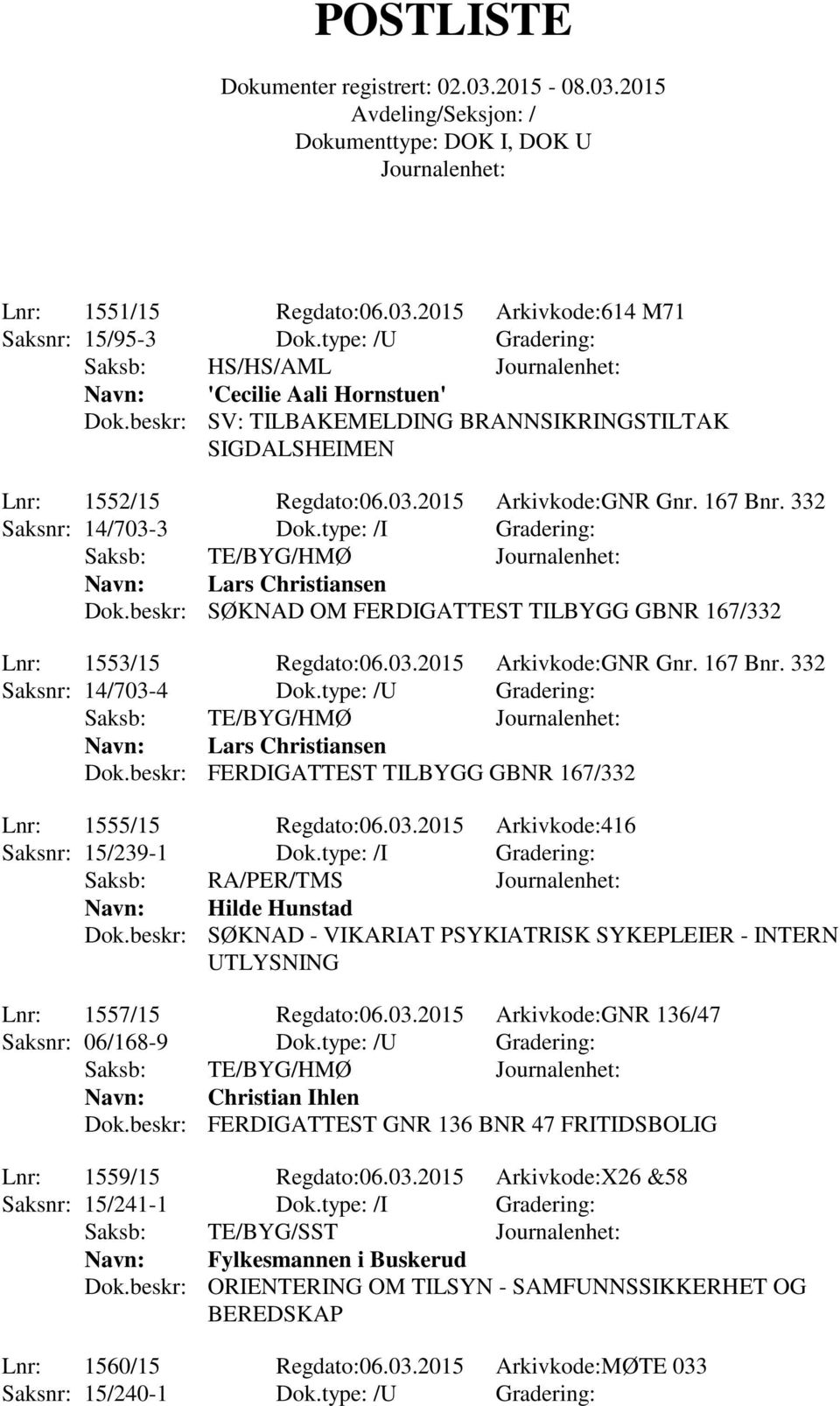 type: /I Gradering: Saksb: TE/BYG/HMØ Lars Christiansen Dok.beskr: SØKNAD OM FERDIGATTEST TILBYGG GBNR 167/332 Lnr: 1553/15 Regdato:06.03.2015 Arkivkode:GNR Gnr. 167 Bnr. 332 Saksnr: 14/703-4 Dok.