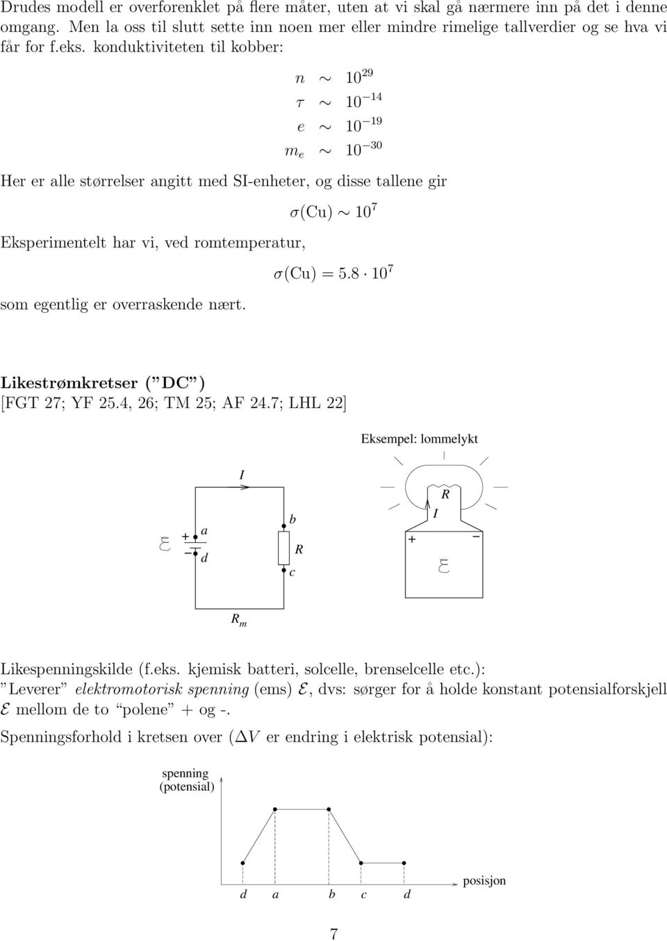 overraskende nært. σ(cu) 10 7 σ(cu) = 5.8 10 7 Likestrømkretser ( DC ) [FGT 27; YF 25.4, 26; TM 25; AF 24.7; LHL 22] Eksempel: lommelykt I + a d b c I + m Likespenningskilde (f.eks.