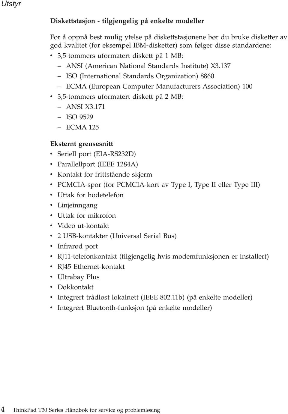 137 ISO (International Standards Organization) 8860 ECMA (European Computer Manufacturers Association) 100 v 3,5-tommers uformatert diskett på 2 MB: ANSI X3.