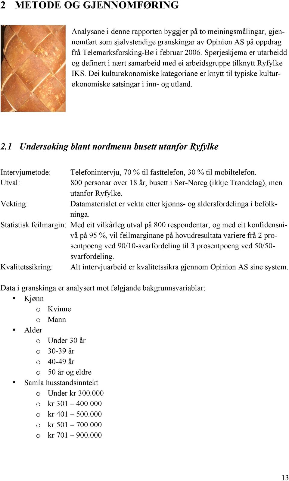 1 Undersøking blant nordmenn busett utanfor Ryfylke Intervjumetode: Telefonintervju, 70 % til fasttelefon, 30 % til mobiltelefon.