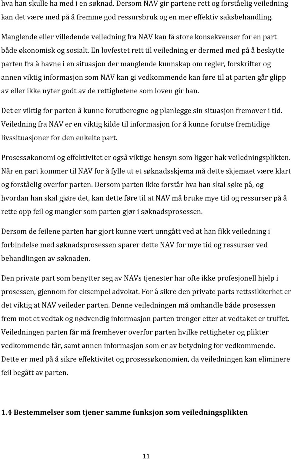 En lovfestet rett til veiledning er dermed med på å beskytte parten fra å havne i en situasjon der manglende kunnskap om regler, forskrifter og annen viktig informasjon som NAV kan gi vedkommende kan