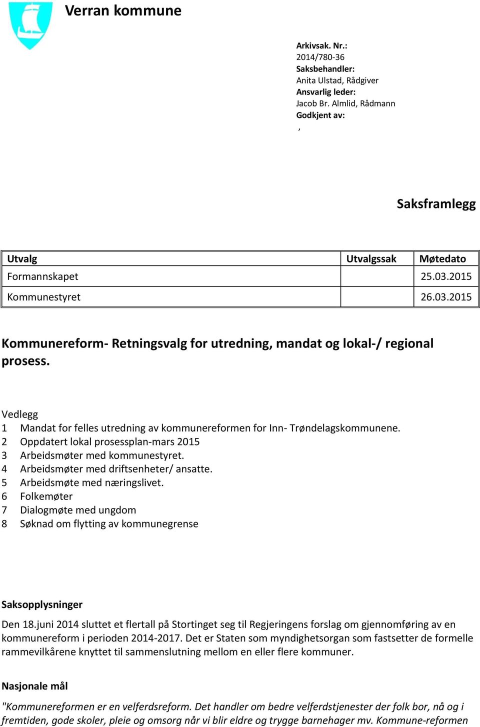 2 Oppdatert lokal prosessplan-mars 2015 3 Arbeidsmøter med kommunestyret. 4 Arbeidsmøter med driftsenheter/ ansatte. 5 Arbeidsmøte med næringslivet.