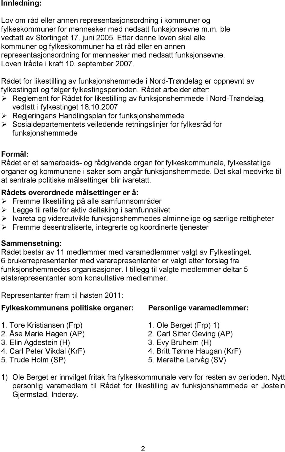 Rådet for likestilling av funksjonshemmede i Nord-Trøndelag er oppnevnt av fylkestinget og følger fylkestingsperioden.