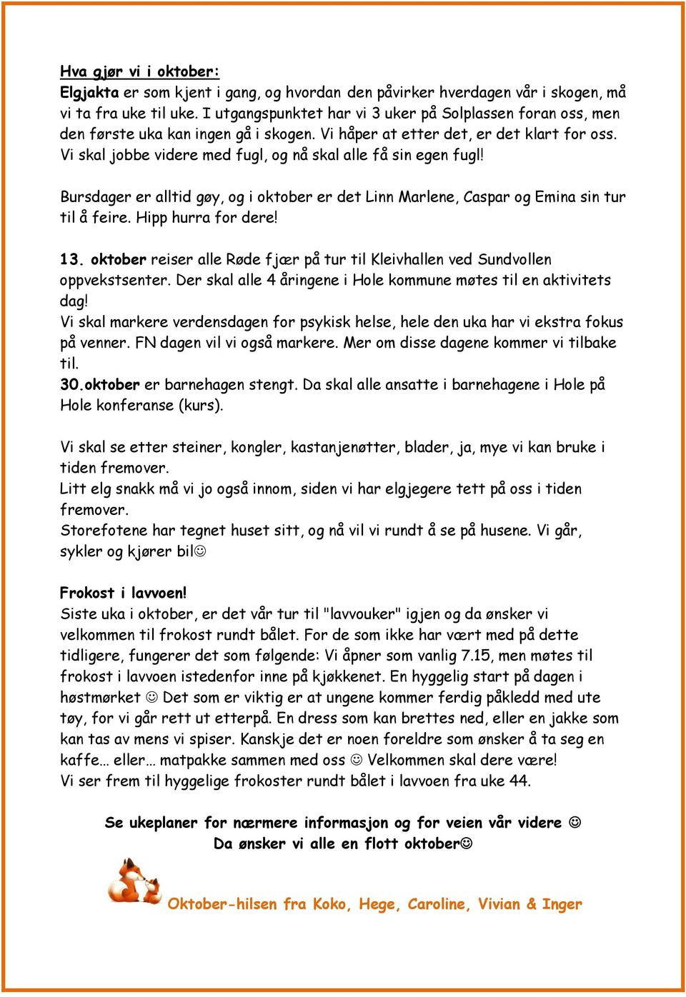 Vi skal jobbe videre med fugl, og nå skal alle få sin egen fugl! Bursdager er alltid gøy, og i oktober er det Linn Marlene, Caspar og Emina sin tur til å feire. Hipp hurra for dere! 13.