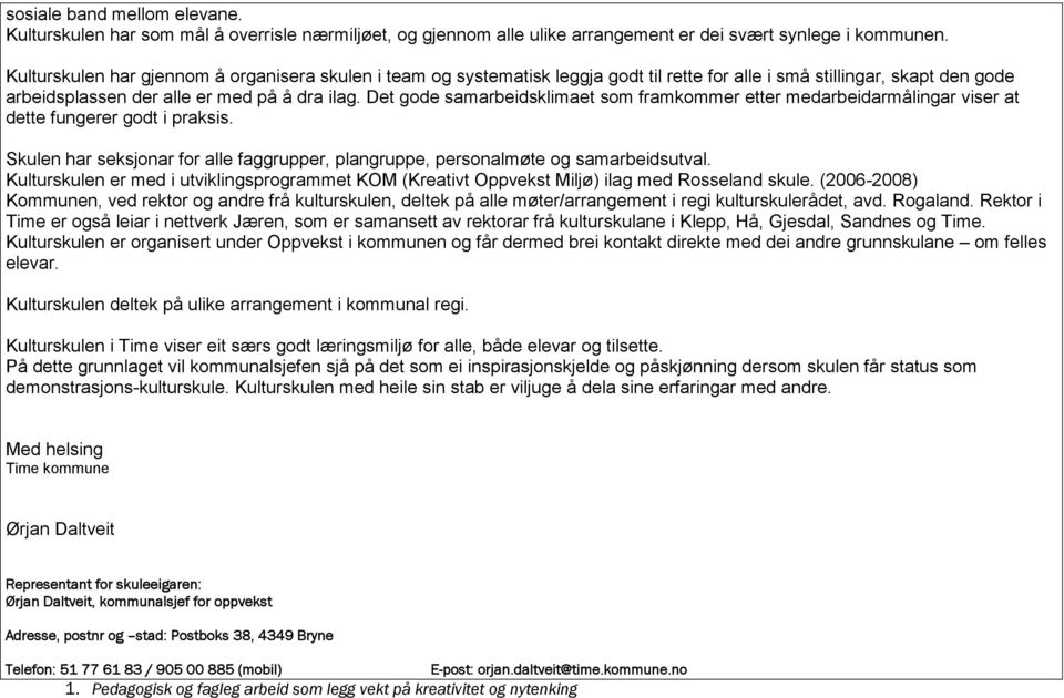 Det gode samarbeidsklimaet som framkommer etter medarbeidarmålingar viser at dette fungerer godt i praksis. Skulen har seksjonar for alle faggrupper, plangruppe, personalmøte og samarbeidsutval.