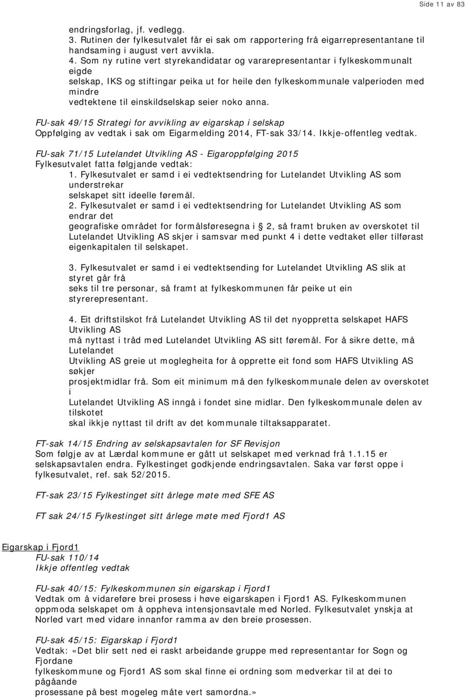 einskildselskap seier noko anna. FU-sak 49/15 Strategi for avvikling av eigarskap i selskap Oppfølging av vedtak i sak om Eigarmelding, FT-sak 33/14. Ikkje-offentleg vedtak.