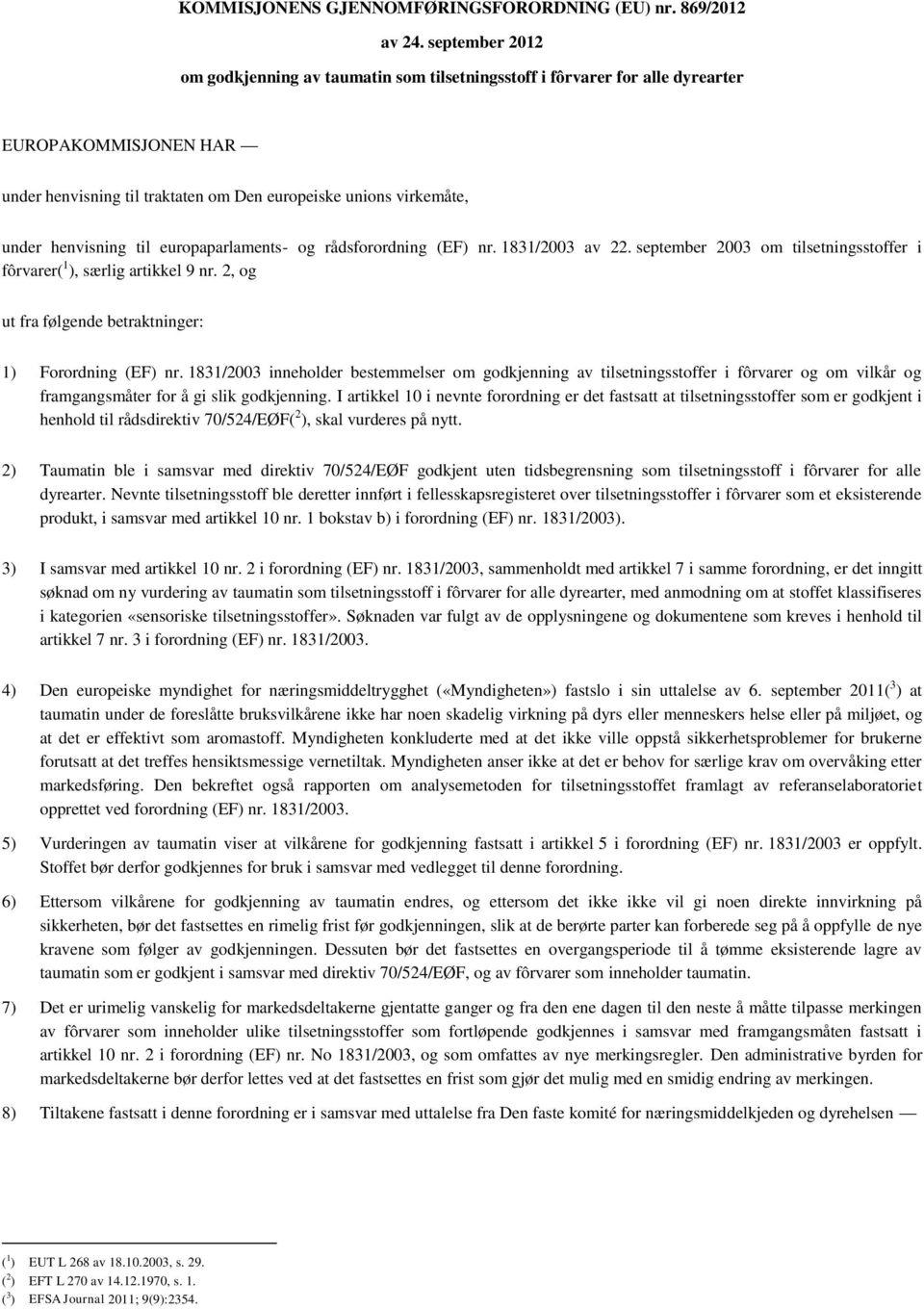 til europaparlaments- og rådsforordning (EF) nr. 1831/2003 av 22. september 2003 om tilsetningsstoffer i fôrvarer( 1 ), særlig artikkel 9 nr.