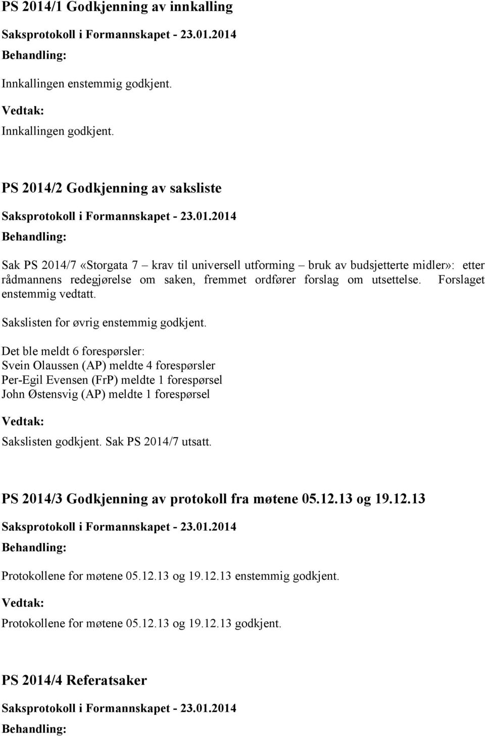 utsettelse. Forslaget enstemmig vedtatt. Sakslisten for øvrig enstemmig godkjent.