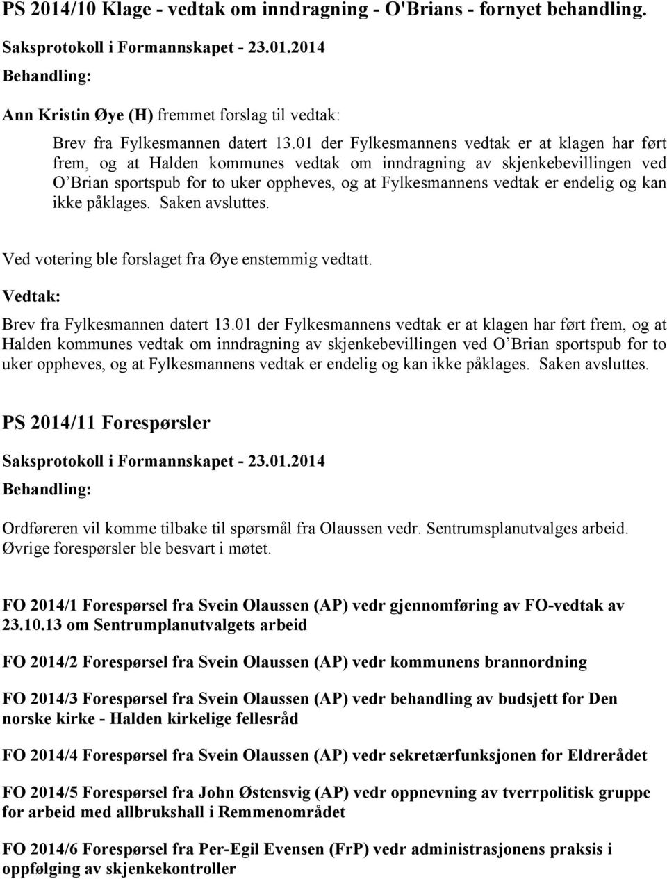 endelig og kan ikke påklages. Saken avsluttes. Ved votering ble forslaget fra Øye enstemmig vedtatt. Brev fra Fylkesmannen datert 13. endelig og kan ikke påklages. Saken avsluttes. PS 2014/11 Forespørsler Ordføreren vil komme tilbake til spørsmål fra Olaussen vedr.