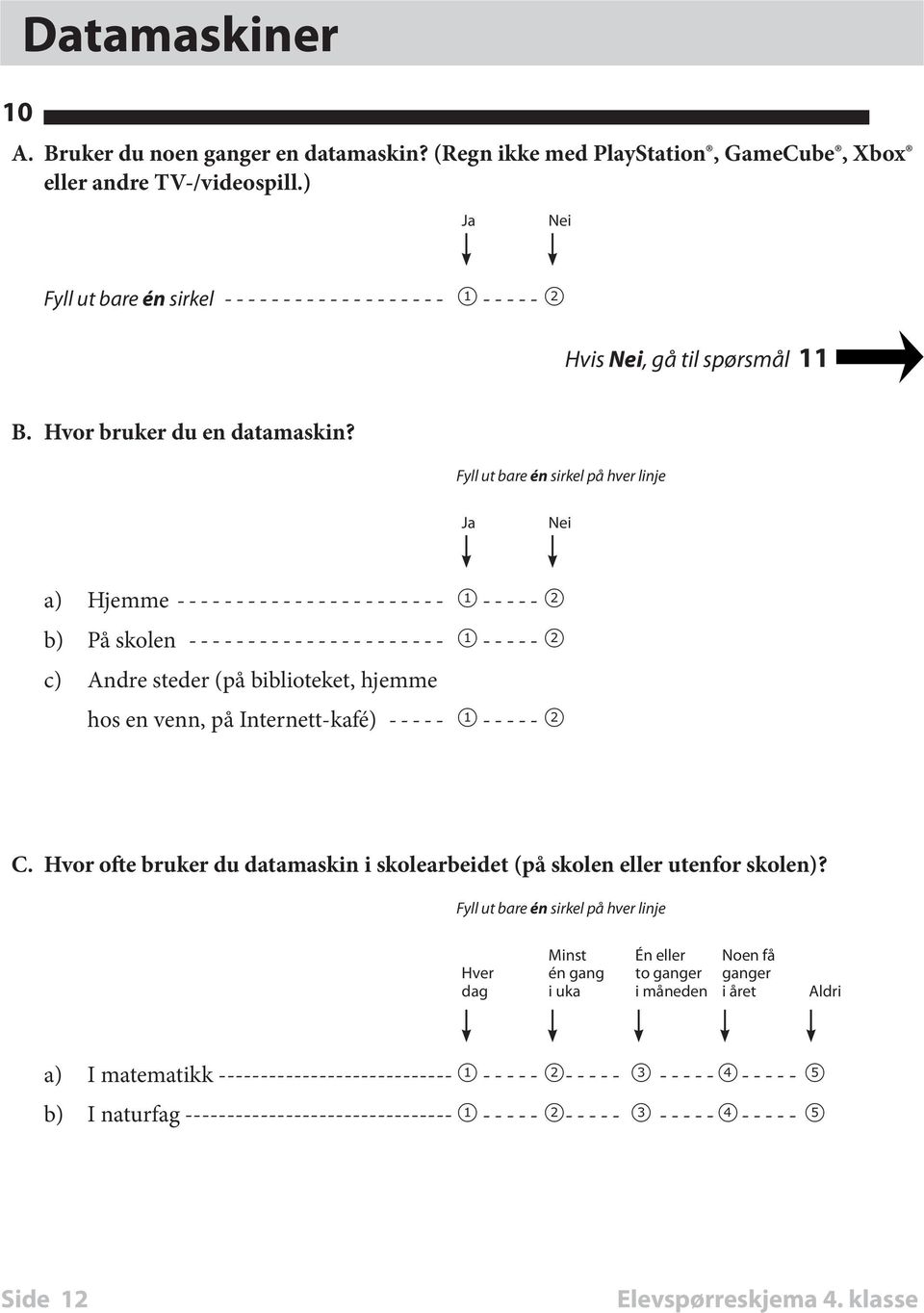 Fyll ut bare én sirkel på hver linje Ja Nei a) Hjemme------------------------ 1 ----- 2 b) På skolen ----------------------- 1 ----- 2 c) Andre steder (på biblioteket, hjemme hos en venn, på