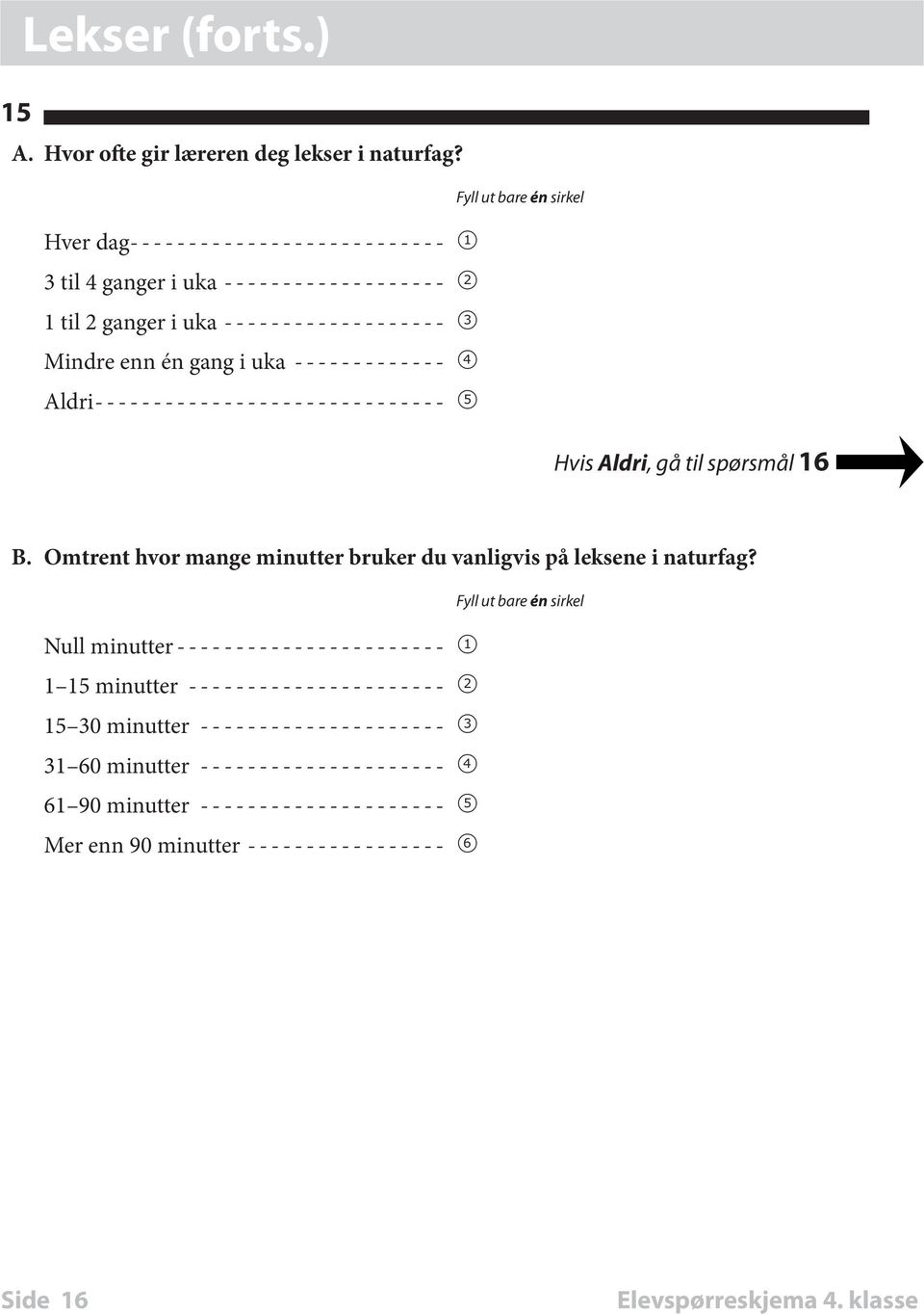 i uka-------------- 4 Aldri------------------------------ 5 Hvis Aldri, gå til spørsmål 16 B. Omtrent hvor mange minutter bruker du vanligvis på leksene i naturfag?