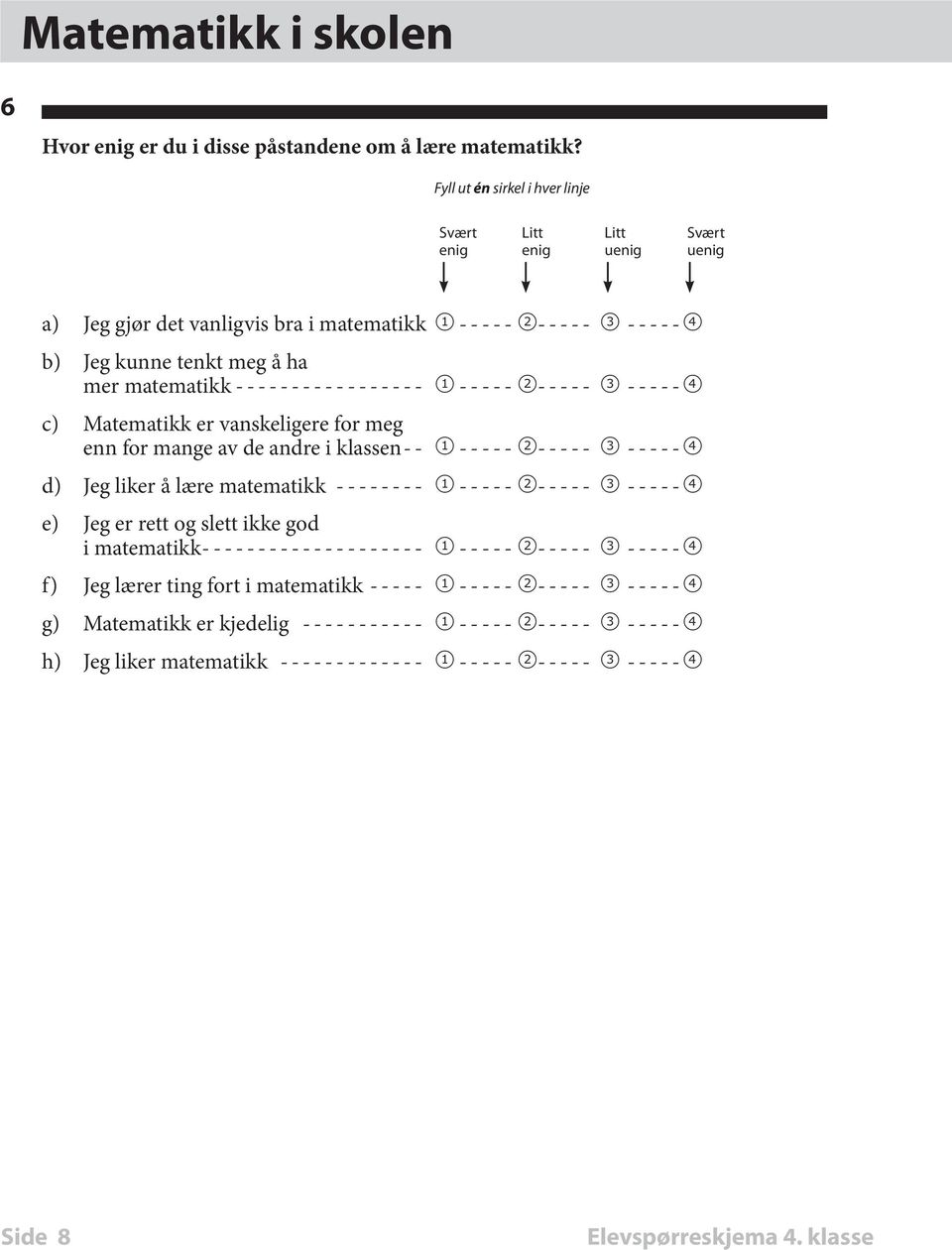 ----------------- 1 ----- 2----- 3------4 c) Matematikk er vanskeligere for meg enn for mange av de andre i klassen-- 1 ----- 2----- 3------4 d) Jeg liker å lære matematikk--------- 1
