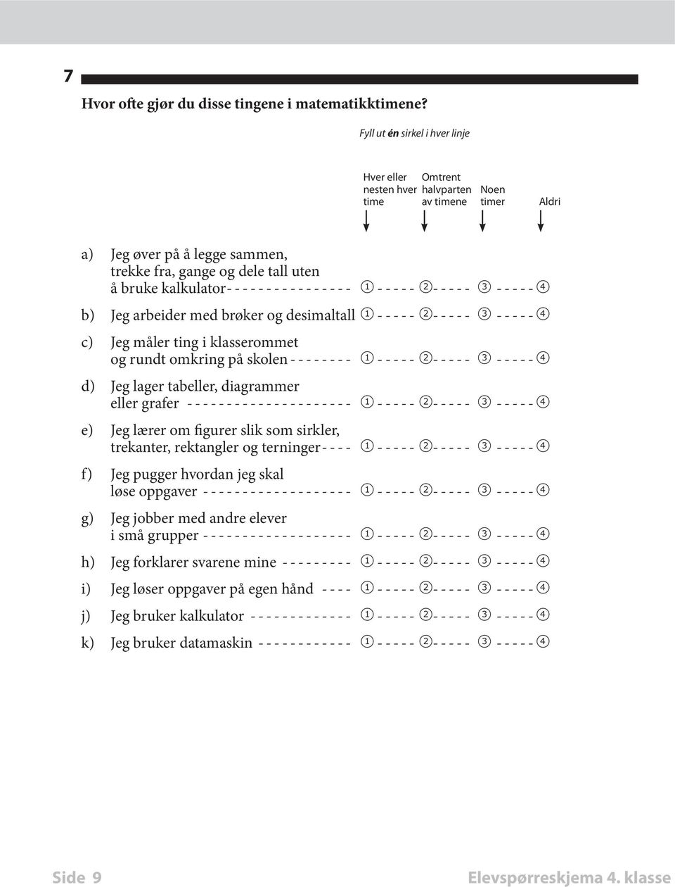 kalkulator---------------- 1 ----- 2----- 3------4 b) Jeg arbeider med brøker og desimaltall 1 ----- 2----- 3------4 c) Jeg måler ting i klasserommet og rundt omkring på skolen -------- 1 -----