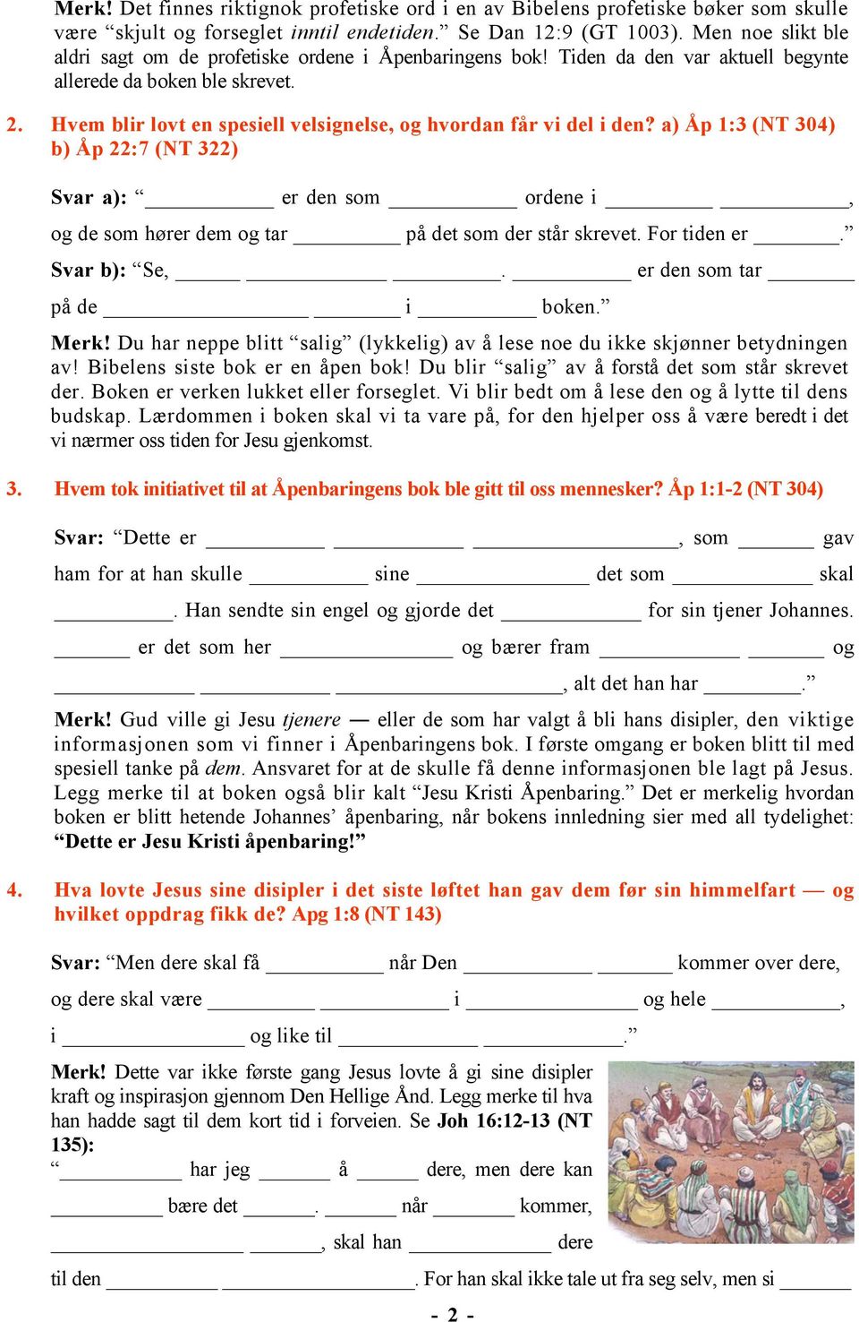 Hvem blir lovt en spesiell velsignelse, og hvordan får vi del i den? a) Åp 1:3 (NT 304) b) Åp 22:7 (NT 322) Svar a): er den som ordene i, og de som hører dem og tar på det som der står skrevet.