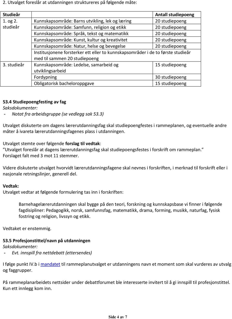 kreativitet Kunnskapsområde: Natur, helse og bevegelse Institusjonene forsterker ett eller to kunnskapsområder i de to første studieår med til sammen 3.