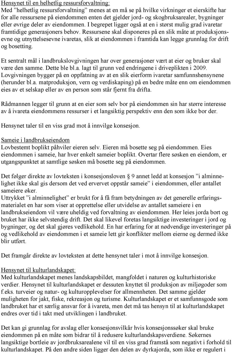 Ressursene skal disponeres på en slik måte at produksjonsevne og utnyttelsesevne ivaretas, slik at eiendommen i framtida kan legge grunnlag for drift og bosetting.