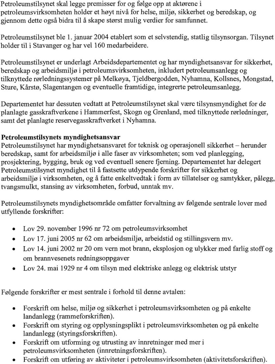 Petroleumstilsynet er underlagt Arbeidsdepartementet og har myndighetsansvar for sikkerhet, beredskap og arbeidsmiljø i petroleumsvirksomheten, inkludert petroleumsanlegg og tilknyttede