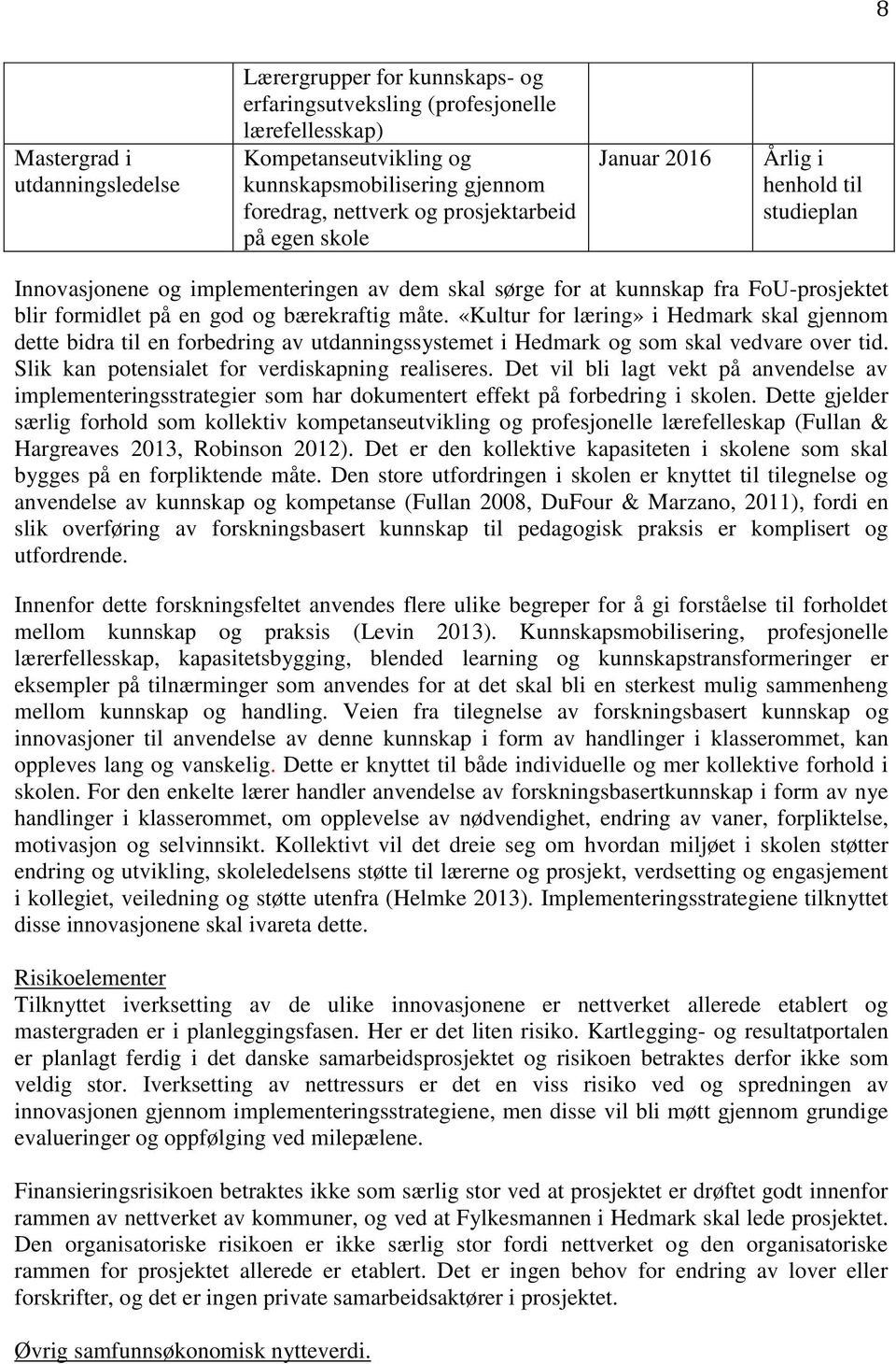 måte. «Kultur for læring» i Hedmark skal gjennom dette bidra til en forbedring av utdanningssystemet i Hedmark og som skal vedvare over tid. Slik kan potensialet for verdiskapning realiseres.