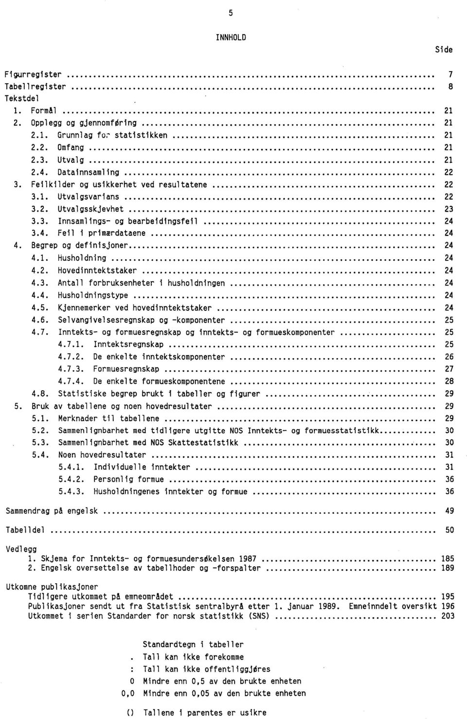 2. Hovedinntektstaker 24 4.3. Antall forbruksenheter i husholdningen 24 4.4. Husholdningstype 24 4.5. Kjennemerker ved hovedinntektstaker 24 4.6. Selvangivelsesregnskap og -komponenter 25 4.7.