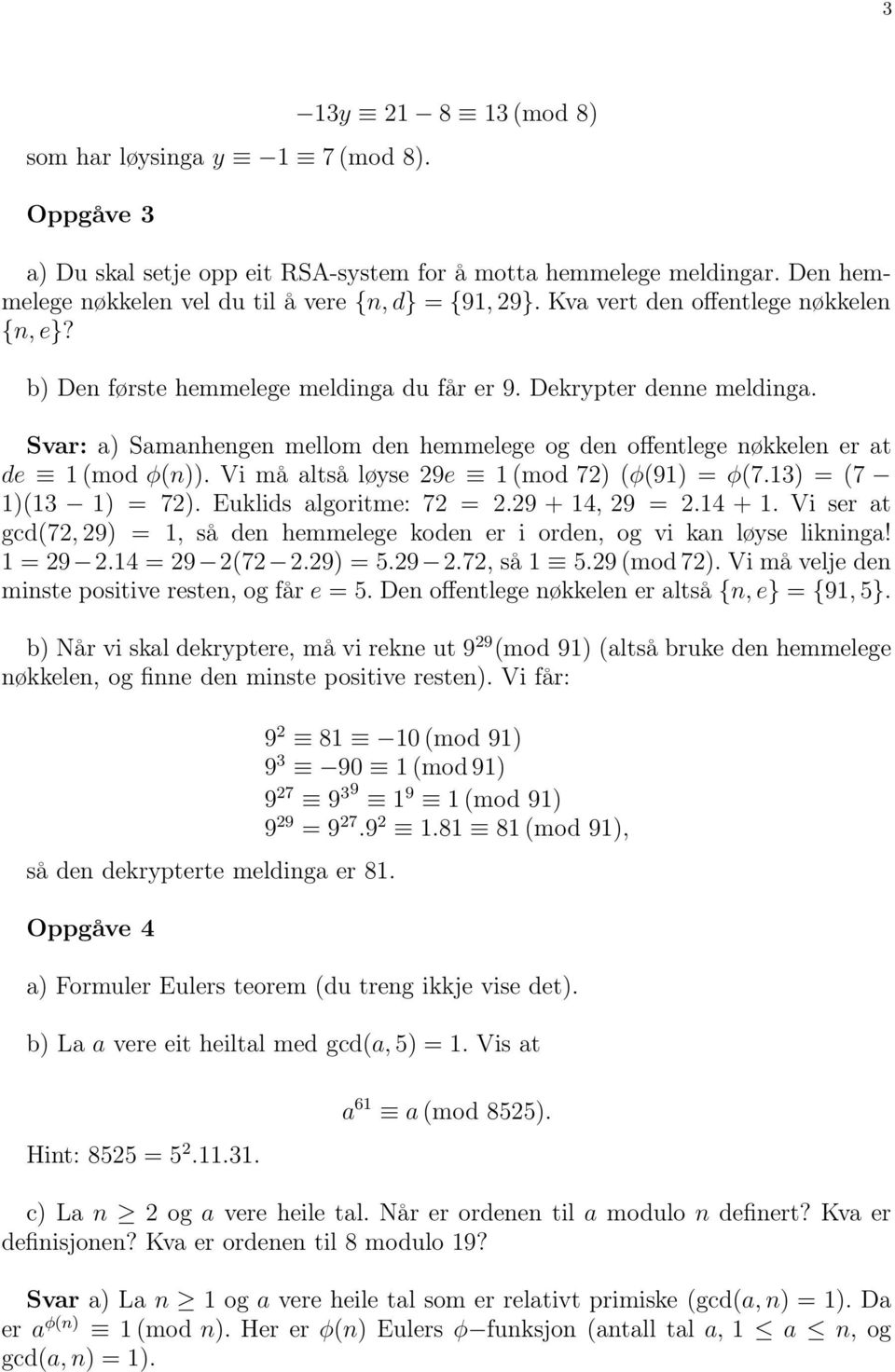 Svar: a) Samanhengen mellom den hemmelege og den offentlege nøkkelen er at de 1 (mod φ(n)). Vi må altså løyse 29e 1 (mod 72) (φ(91) = φ(7.13) = (7 1)(13 1) = 72). Euklids algoritme: 72 = 2.