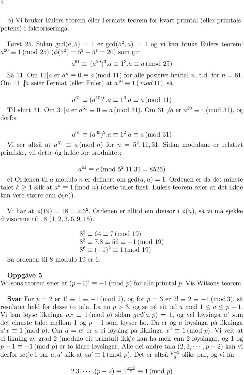 Om 11 a er a n 0 a (mod 11) for alle positive heiltal n, t.d. for n = 61. Om 11 a seier Fermat (eller Euler) at a 10 1 ( mod 11), så a 61 (a 10 ) 6.a 1 6.a a (mod 11) Til slutt 31.