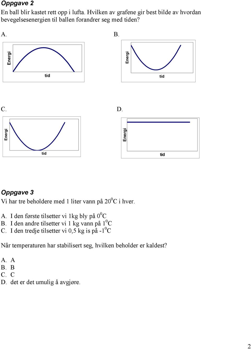Oppgave 3 Vi har tre beholdere med 1 liter vann på 0 0 C i hver. A. I den første tilsetter vi 1kg bly på 0 0 C B.