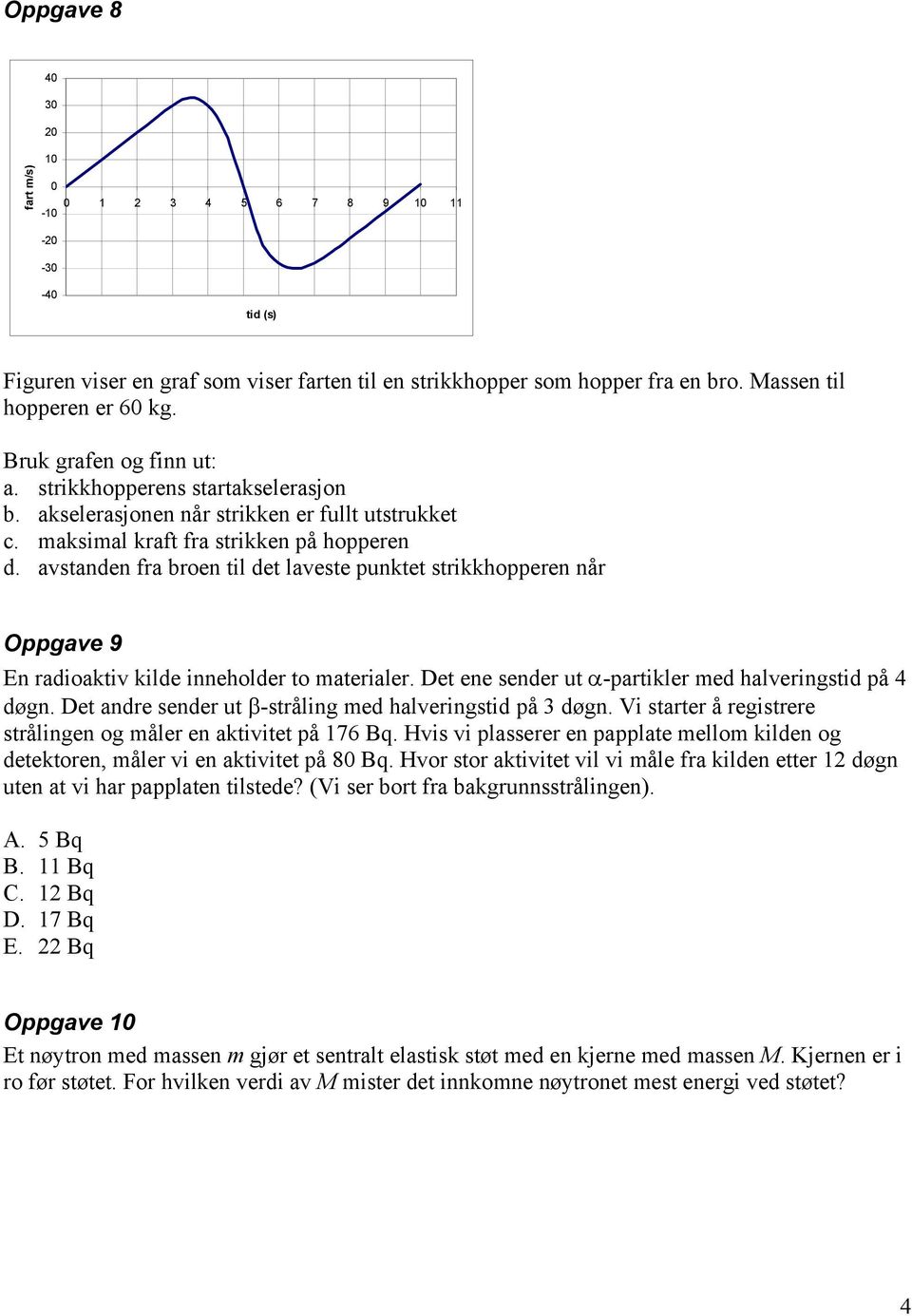 avstanden fra broen til det laveste punktet strikkhopperen når Oppgave 9 En radioaktiv kilde inneholder to materialer. Det ene sender ut α-partikler med halverings på 4 døgn.