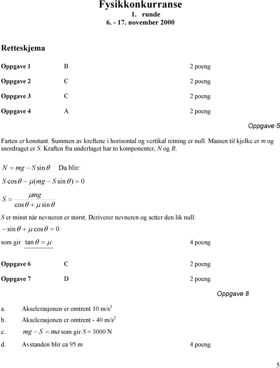 N = mg S sinθ Da blir: S cos θ µ ( mg S sinθ ) = 0 µ mg S = cos θ + µ sinθ S er minst når nevneren er størst.