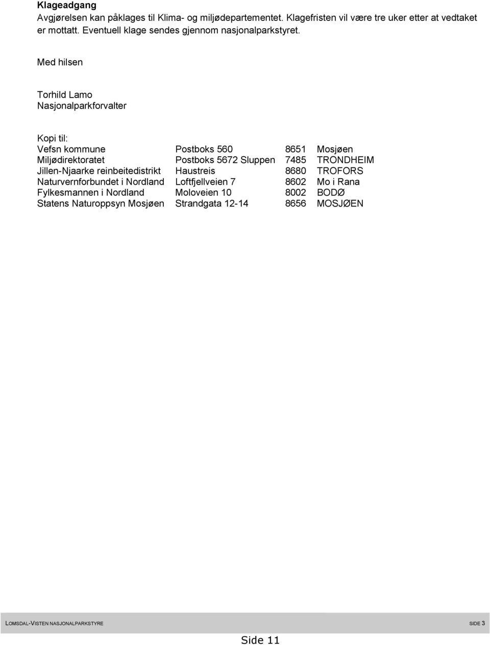 Med hilsen Torhild Lamo Nasjonalparkforvalter Kopi til: Vefsn kommune Postboks 560 8651 Mosjøen Miljødirektoratet Postboks 5672 Sluppen 7485 TRONDHEIM