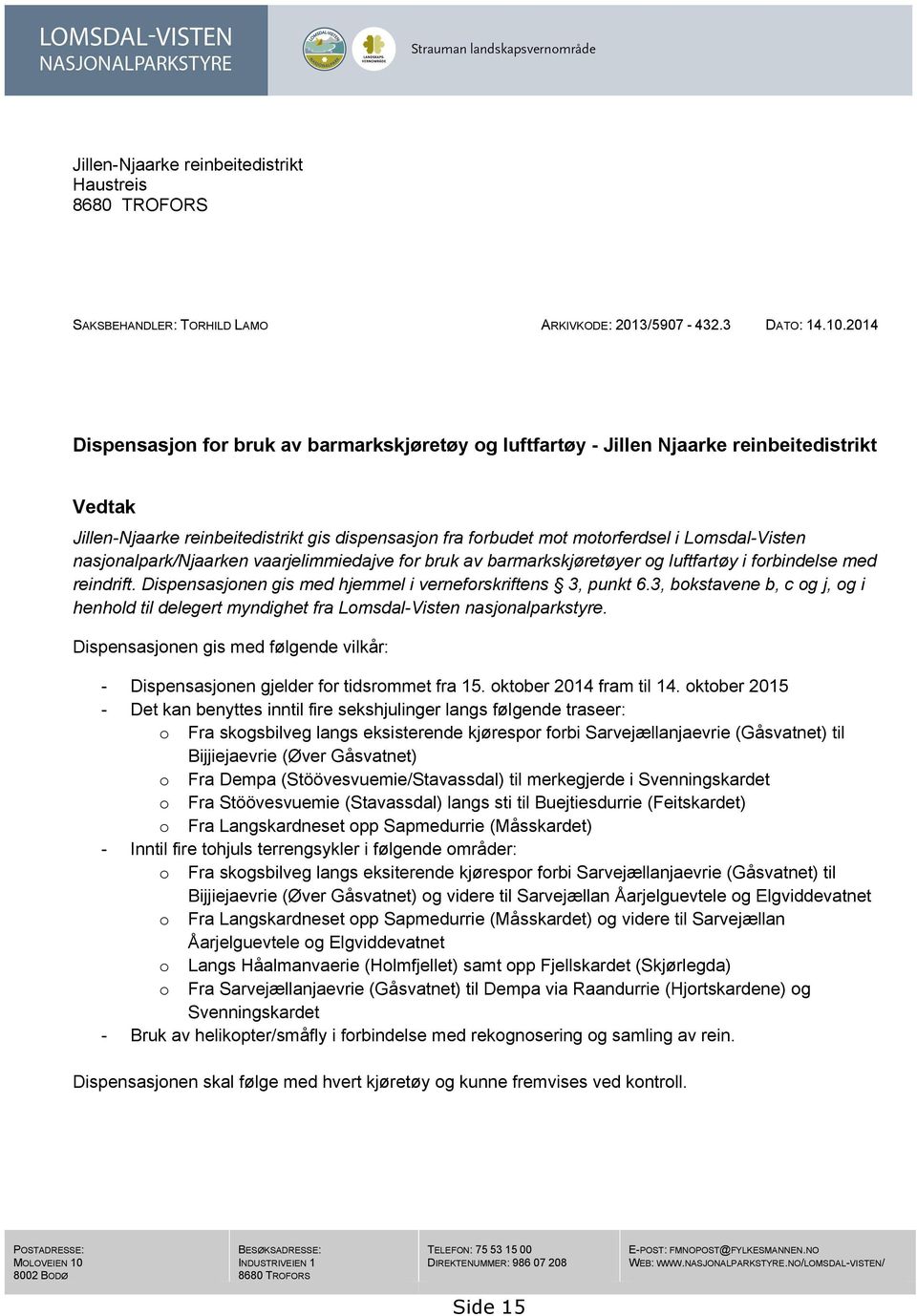 nasjonalpark/njaarken vaarjelimmiedajve for bruk av barmarkskjøretøyer og luftfartøy i forbindelse med reindrift. Dispensasjonen gis med hjemmel i verneforskriftens 3, punkt 6.