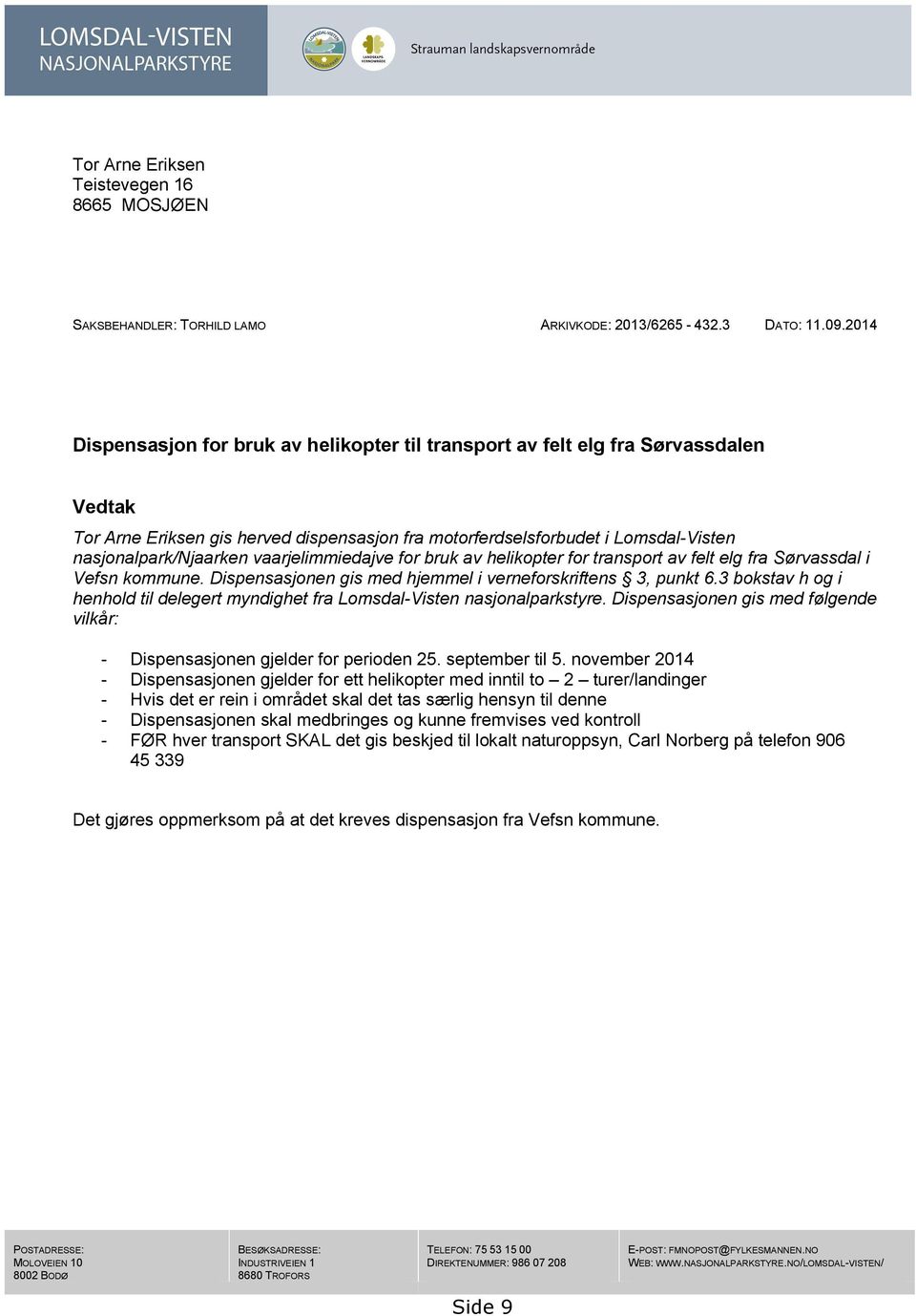 vaarjelimmiedajve for bruk av helikopter for transport av felt elg fra Sørvassdal i Vefsn kommune. Dispensasjonen gis med hjemmel i verneforskriftens 3, punkt 6.